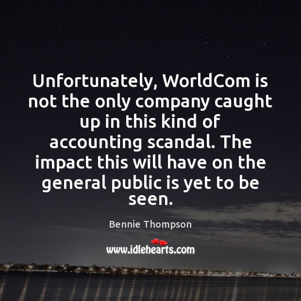 Unfortunately, WorldCom is not the only company caught up in this kind Bennie Thompson Picture Quote