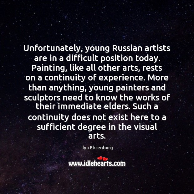 Unfortunately, young Russian artists are in a difficult position today. Painting, like Ilya Ehrenburg Picture Quote