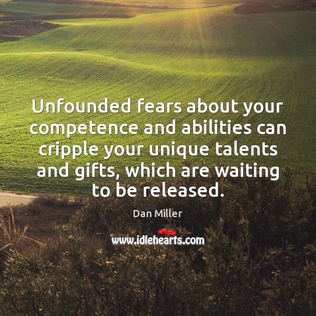 Unfounded fears about your competence and abilities can cripple your unique talents Dan Miller Picture Quote