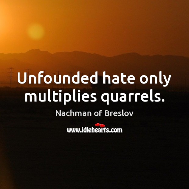 Unfounded hate only multiplies quarrels. Nachman of Breslov Picture Quote