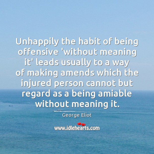 Unhappily the habit of being offensive ‘without meaning it’ leads usually to Offensive Quotes Image