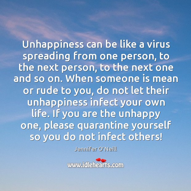 Unhappiness can be like a virus spreading from one person, to the Jennifer O’Neill Picture Quote