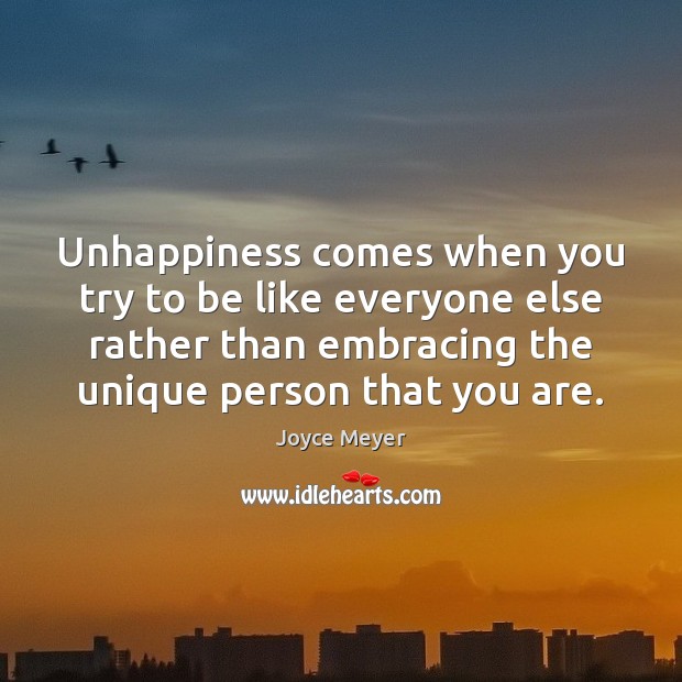 Unhappiness comes when you try to be like everyone else rather than Image
