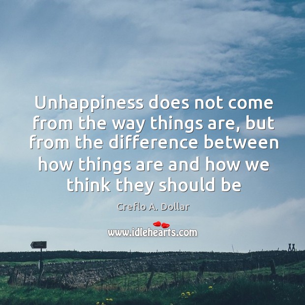 Unhappiness does not come from the way things are, but from the Creflo A. Dollar Picture Quote