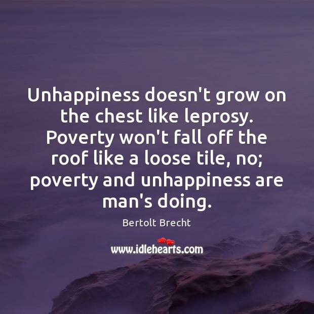 Unhappiness doesn’t grow on the chest like leprosy. Poverty won’t fall off Image