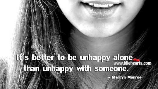 It’s better to be unhappy alone. Marilyn Monroe Picture Quote