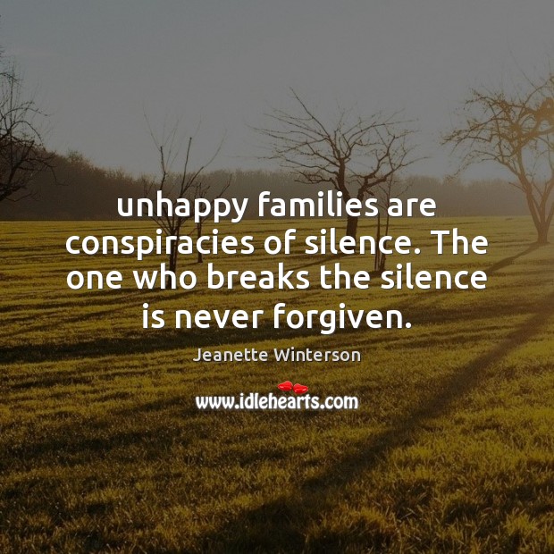 Unhappy families are conspiracies of silence. The one who breaks the silence Jeanette Winterson Picture Quote