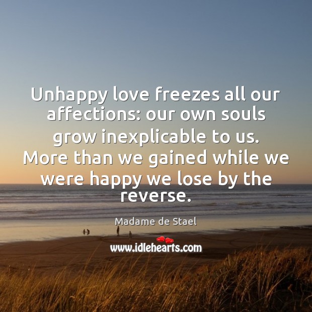 Unhappy love freezes all our affections: our own souls grow inexplicable to Image