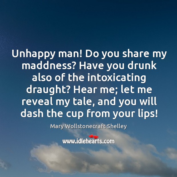 Unhappy man! Do you share my maddness? Have you drunk also of Image