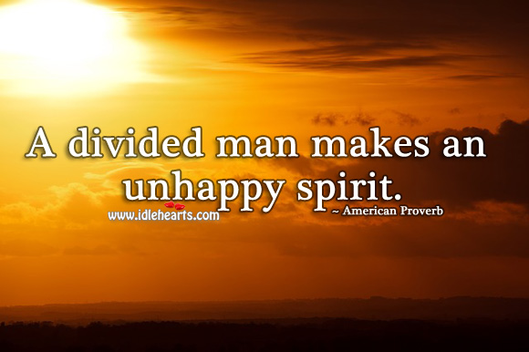 A divided man makes an unhappy spirit. Image