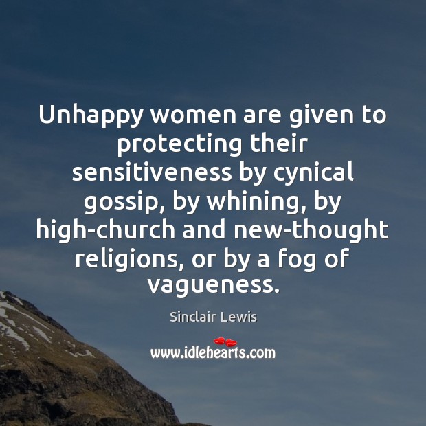 Unhappy women are given to protecting their sensitiveness by cynical gossip, by Sinclair Lewis Picture Quote