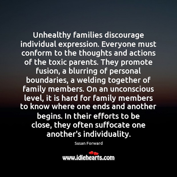 Unhealthy families discourage individual expression. Everyone must conform to the thoughts and Image