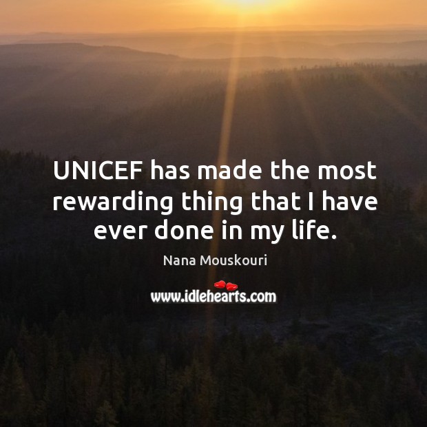 Unicef has made the most rewarding thing that I have ever done in my life. Nana Mouskouri Picture Quote