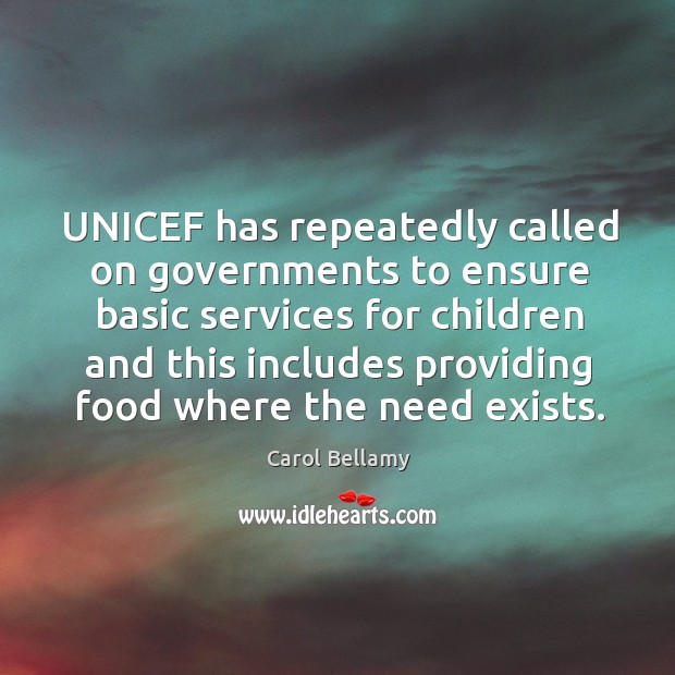 Unicef has repeatedly called on governments to ensure basic services for children and Carol Bellamy Picture Quote