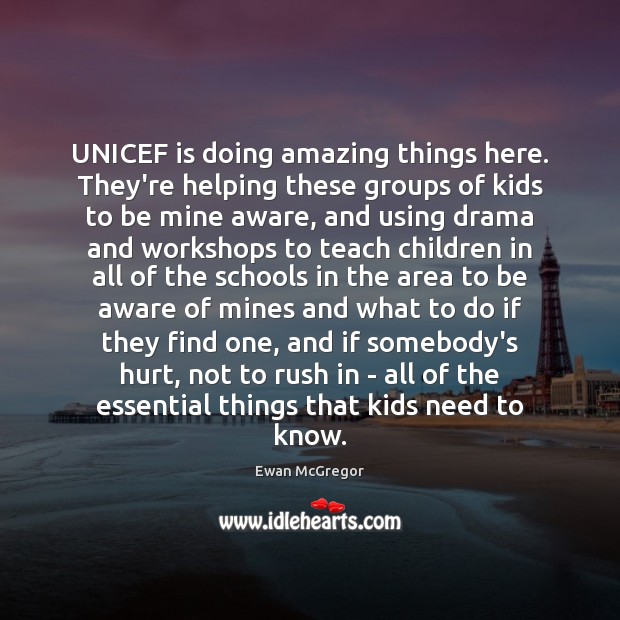 UNICEF is doing amazing things here. They’re helping these groups of kids Ewan McGregor Picture Quote
