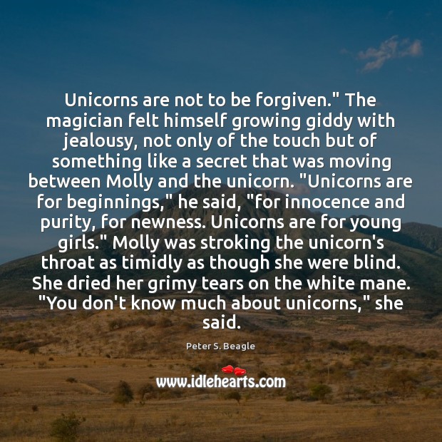 Unicorns are not to be forgiven.” The magician felt himself growing giddy Peter S. Beagle Picture Quote