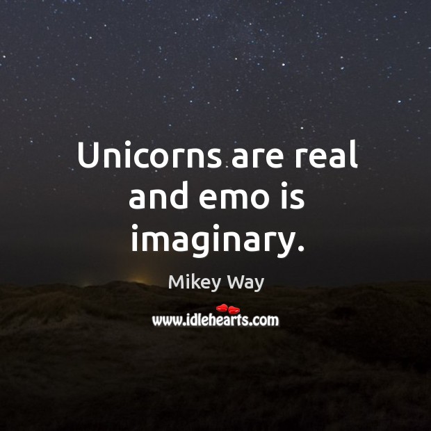 Unicorns are real and emo is imaginary. Mikey Way Picture Quote