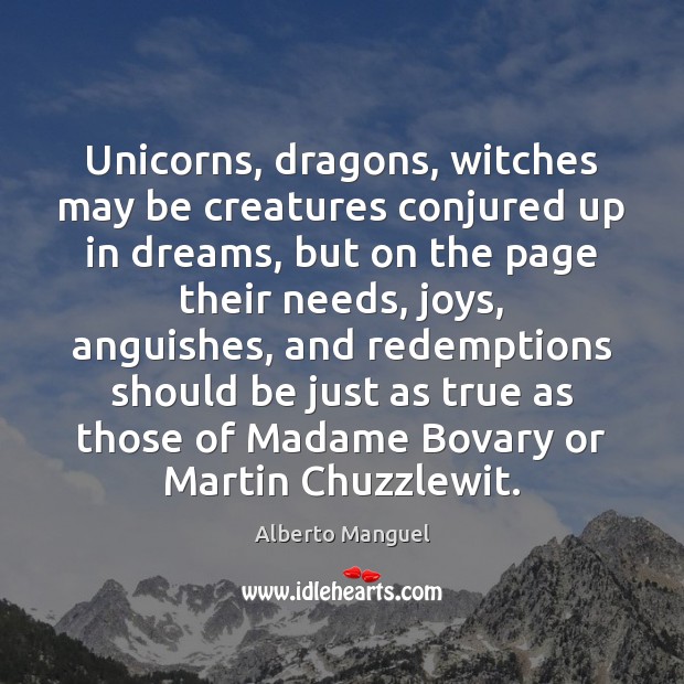 Unicorns, dragons, witches may be creatures conjured up in dreams, but on Alberto Manguel Picture Quote