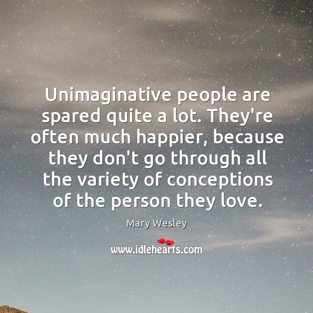 Unimaginative people are spared quite a lot. They’re often much happier, because Mary Wesley Picture Quote