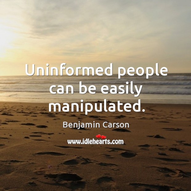 Uninformed people can be easily manipulated. Image