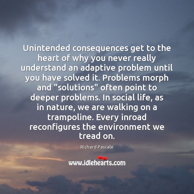 Unintended consequences get to the heart of why you never really understand Environment Quotes Image