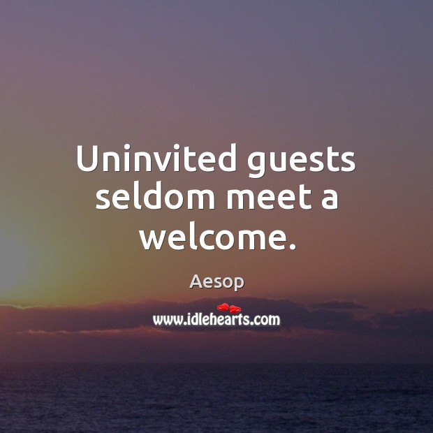 Uninvited guests seldom meet a welcome. Aesop Picture Quote