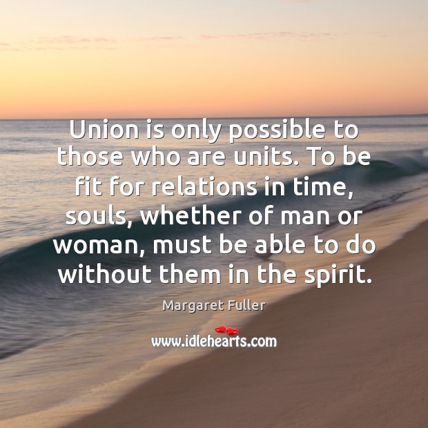 Union is only possible to those who are units. To be fit Union Quotes Image