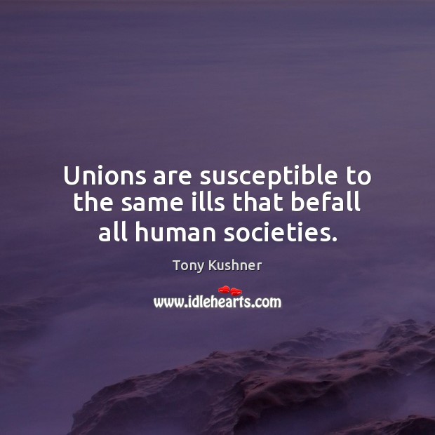 Unions are susceptible to the same ills that befall all human societies. Image