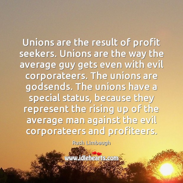 Unions are the result of profit seekers. Unions are the way the Image