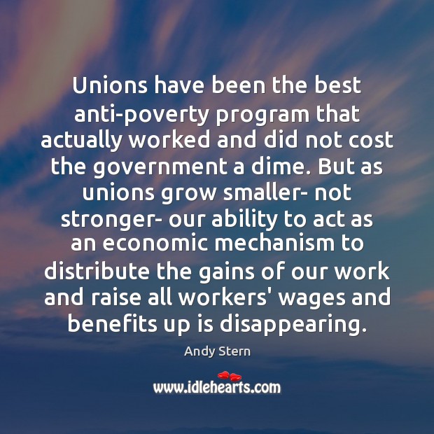 Unions have been the best anti-poverty program that actually worked and did Andy Stern Picture Quote