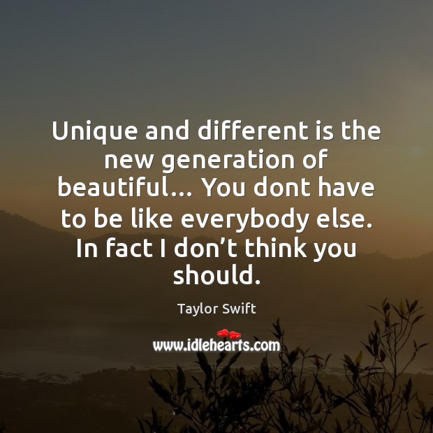 Unique and different is the new generation of beautiful… You dont have Image