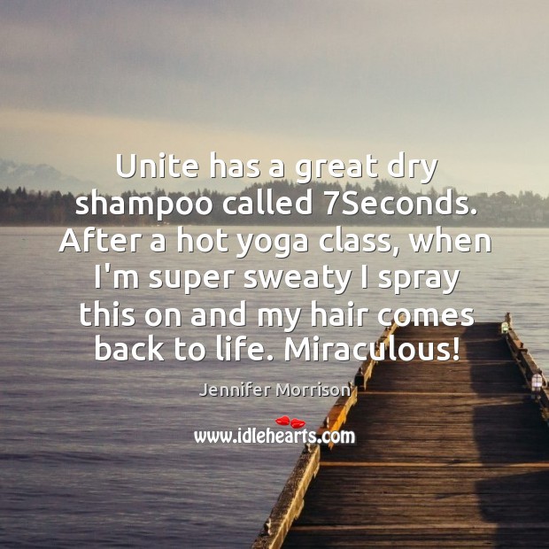 Unite has a great dry shampoo called 7Seconds. After a hot yoga Jennifer Morrison Picture Quote