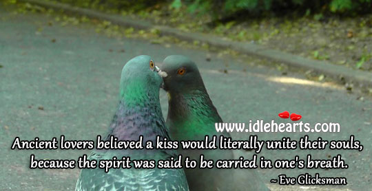 Ancient lovers believed a kiss Eve Glicksman Picture Quote