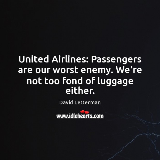 United Airlines: Passengers are our worst enemy. We’re not too fond of luggage either. Image