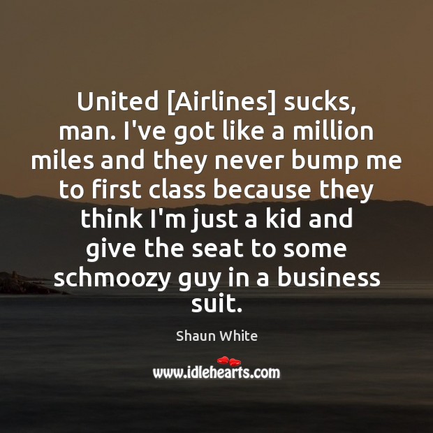 United [Airlines] sucks, man. I’ve got like a million miles and they Shaun White Picture Quote