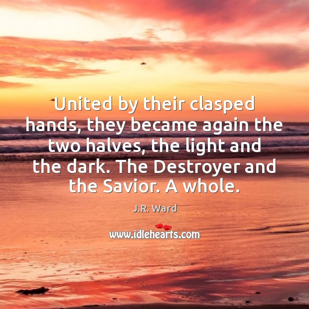 United by their clasped hands, they became again the two halves, the J.R. Ward Picture Quote