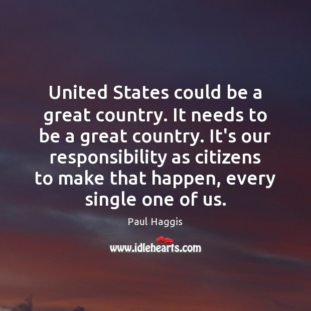 United States could be a great country. It needs to be a Paul Haggis Picture Quote