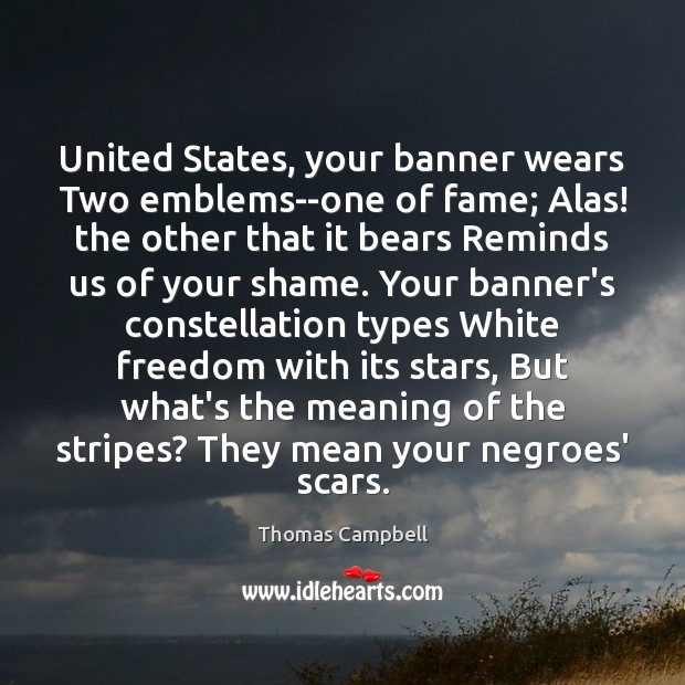 United States, your banner wears Two emblems–one of fame; Alas! the other Thomas Campbell Picture Quote