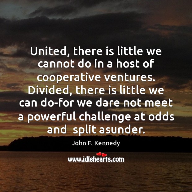 United, there is little we cannot do in a host of cooperative John F. Kennedy Picture Quote
