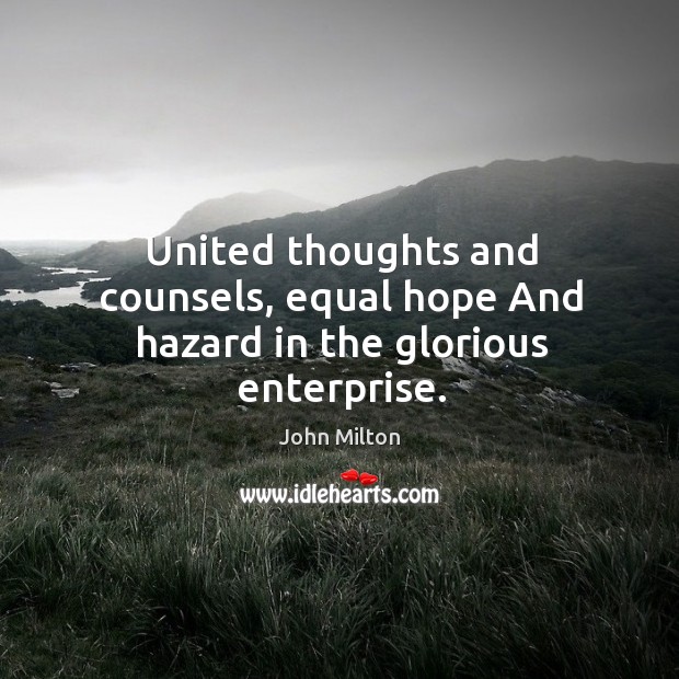 United thoughts and counsels, equal hope And hazard in the glorious enterprise. Image