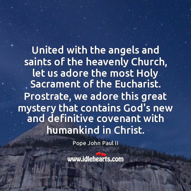 United with the angels and saints of the heavenly Church, let us Pope John Paul II Picture Quote