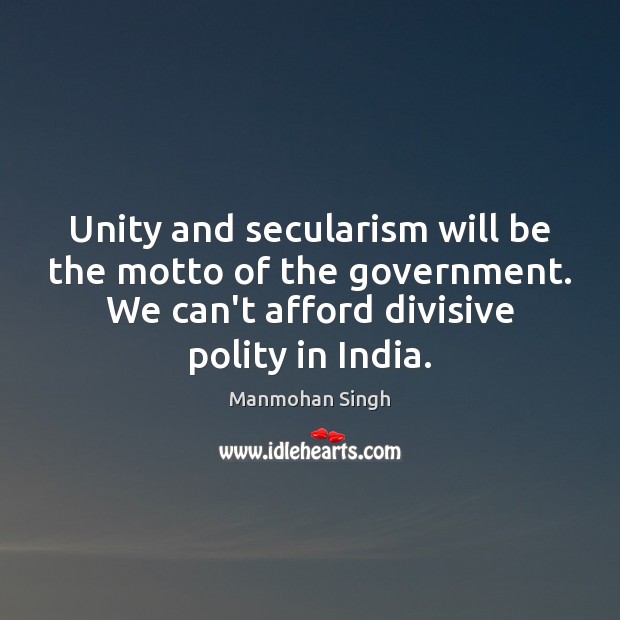 Unity and secularism will be the motto of the government. We can’t Government Quotes Image