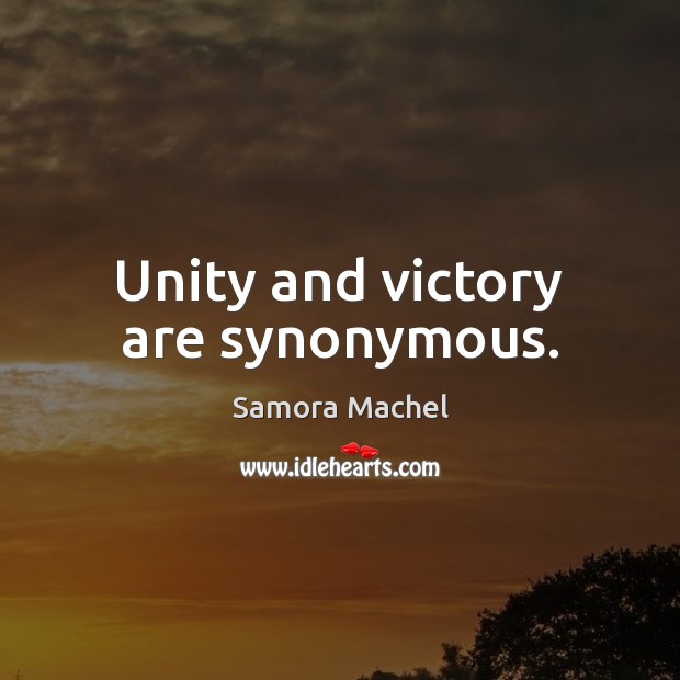 Unity and victory are synonymous. Samora Machel Picture Quote