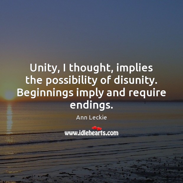 Unity, I thought, implies the possibility of disunity. Beginnings imply and require Image