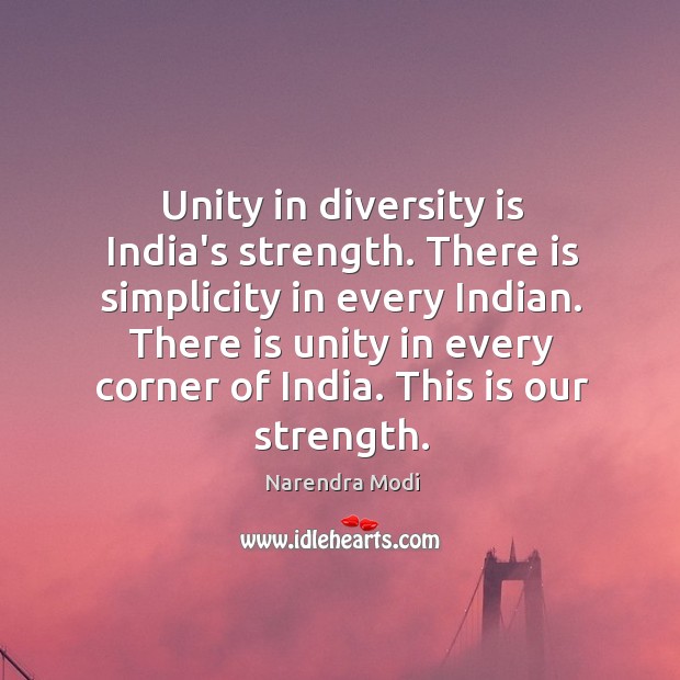 Unity in diversity is India’s strength. There is simplicity in every Indian. Narendra Modi Picture Quote
