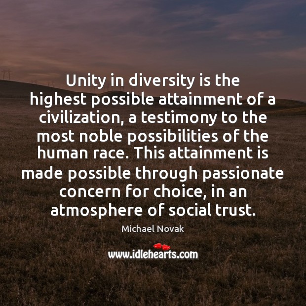 Unity in diversity is the highest possible attainment of a civilization, a Michael Novak Picture Quote