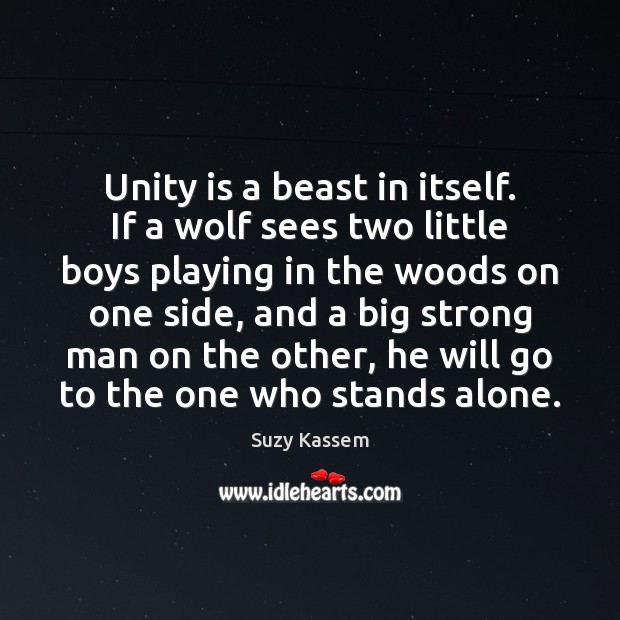 Unity is a beast in itself. If a wolf sees two little Suzy Kassem Picture Quote