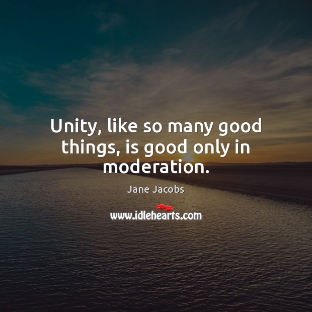 Unity, like so many good things, is good only in moderation. Image