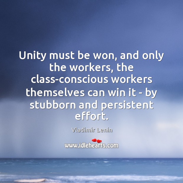 Unity must be won, and only the workers, the class-conscious workers themselves Vladimir Lenin Picture Quote