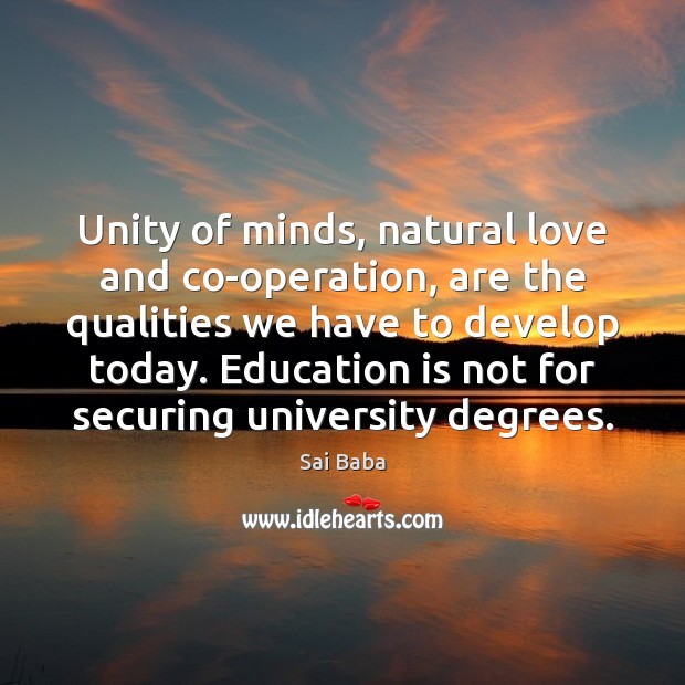 Unity of minds, natural love and co-operation, are the qualities we have Education Quotes Image